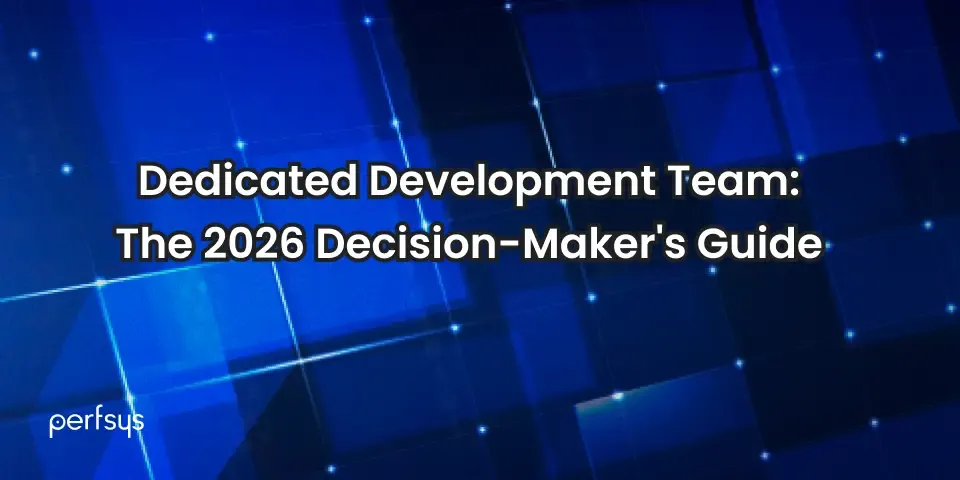 What Is a Dedicated Development Team: the 2026 Decision-Maker's Guide — Perfsys